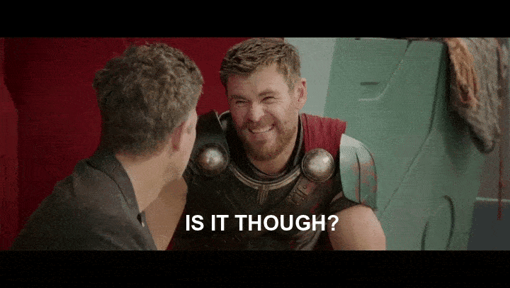 Screengrab of the film Thor: Ragnarok where Thor is asking the question Is it though?